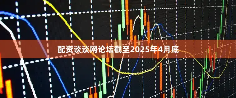 配资谈谈网论坛截至2025年4月底